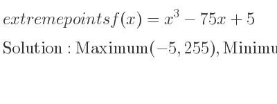 The extreme points of f(x)=x^3-75x+5 are Maximum(-5,255),Minimum(5,-245)